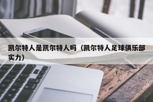 凯尔特人是凯尔特人吗（凯尔特人足球俱乐部实力）