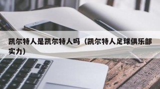 凯尔特人是凯尔特人吗（凯尔特人足球俱乐部实力）