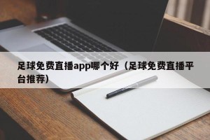足球免费直播app哪个好（足球免费直播平台推荐）
