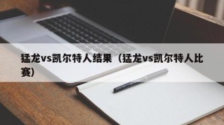 猛龙vs凯尔特人结果（猛龙vs凯尔特人比赛）