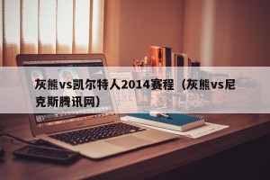 灰熊vs凯尔特人2014赛程（灰熊vs尼克斯腾讯网）