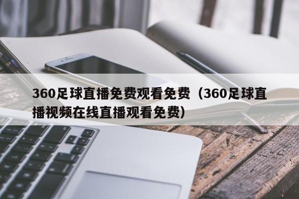 360足球直播免费观看免费(360足球直播视频在线直播观看免费)