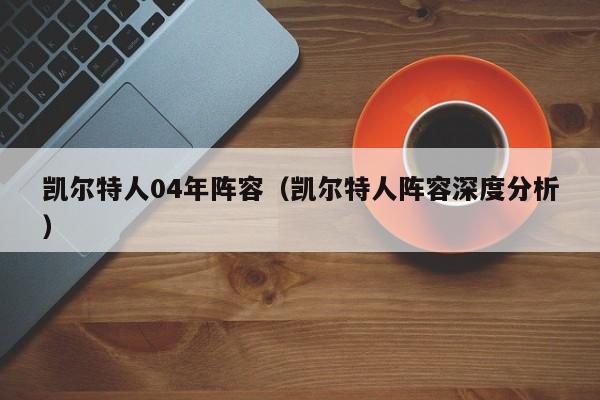 凯尔特人04年阵容(凯尔特人阵容深度分析)